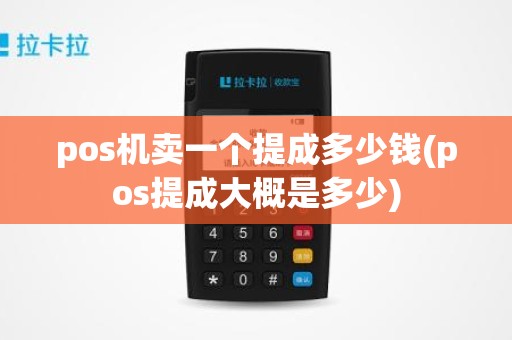pos机卖一个提成多少钱(pos提成大概是多少)