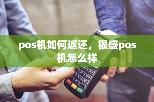 pos机如何返还，银盛pos机怎么样