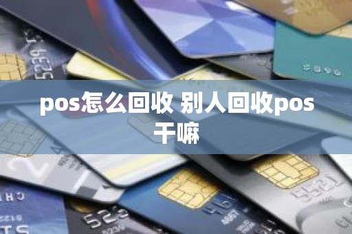 pos怎么回收 别人回收pos干嘛