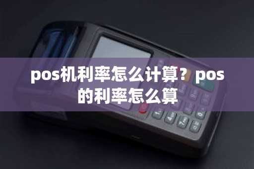 pos机利率怎么计算？pos的利率怎么算