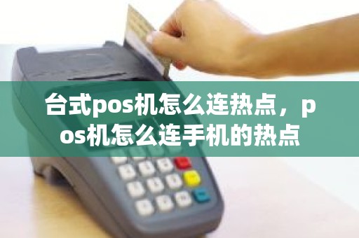 台式pos机怎么连热点，pos机怎么连手机的热点