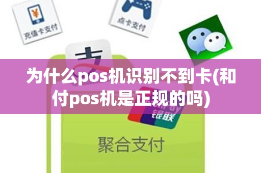 为什么pos机识别不到卡(和付pos机是正规的吗)