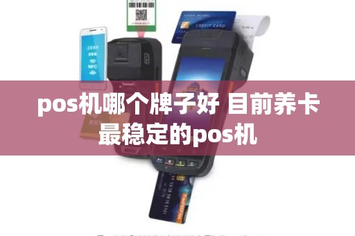 pos机哪个牌子好 目前养卡最稳定的pos机
