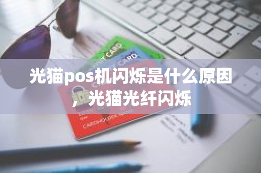 光猫pos机闪烁是什么原因，光猫光纤闪烁