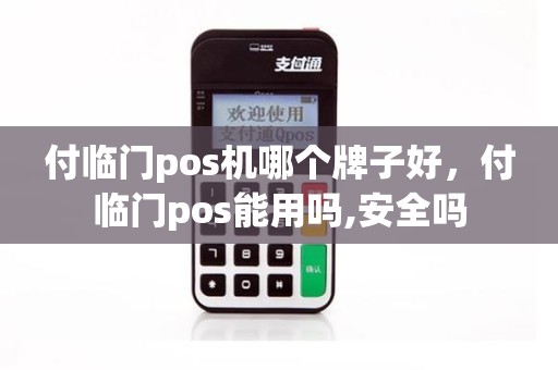 付临门pos机哪个牌子好，付临门pos能用吗,安全吗