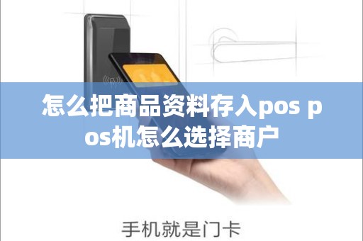 怎么把商品资料存入pos pos机怎么选择商户