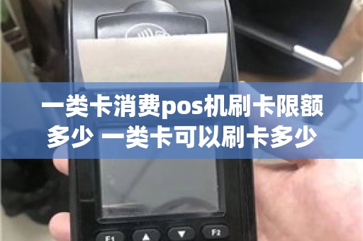 一类卡消费pos机刷卡限额多少 一类卡可以刷卡多少钱