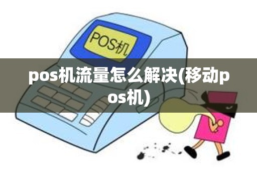pos机流量怎么解决(移动pos机)