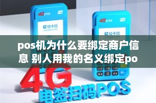pos机为什么要绑定商户信息 别人用我的名义绑定pos机怎么办