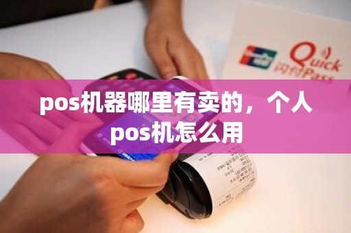 pos机器哪里有卖的，个人pos机怎么用
