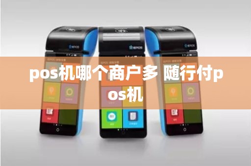 pos机哪个商户多 随行付pos机