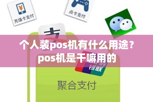 个人装pos机有什么用途？pos机是干嘛用的