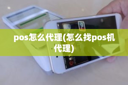 pos怎么代理(怎么找pos机代理)