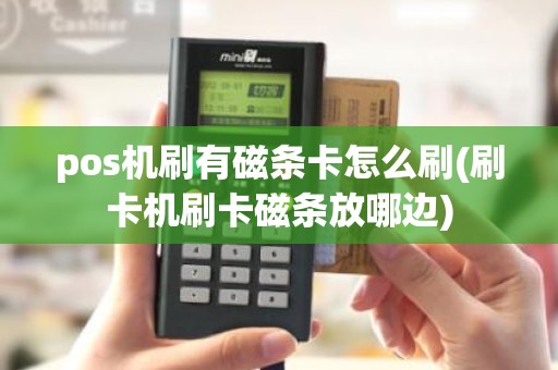 pos机刷有磁条卡怎么刷(刷卡机刷卡磁条放哪边)