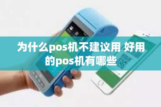 为什么pos机不建议用 好用的pos机有哪些