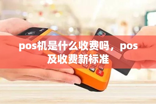 pos机是什么收费吗，pos及收费新标准