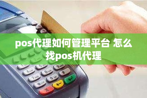 pos代理如何管理平台 怎么找pos机代理