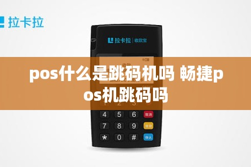 pos什么是跳码机吗 畅捷pos机跳码吗