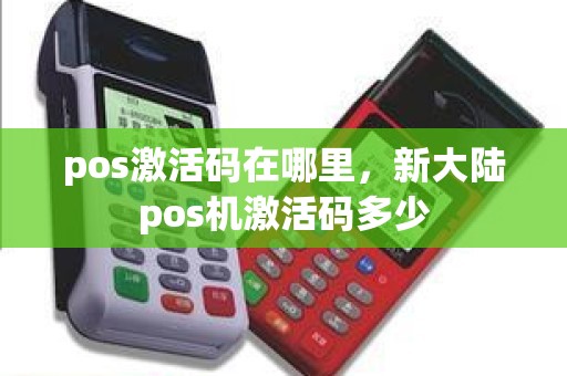 pos激活码在哪里，新大陆pos机激活码多少