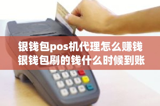 银钱包pos机代理怎么赚钱 银钱包刷的钱什么时候到账