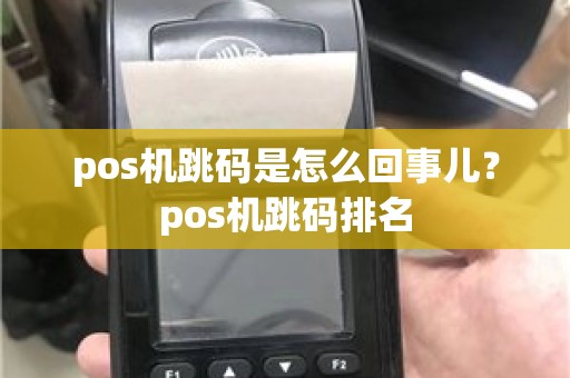 pos机跳码是怎么回事儿？pos机跳码排名