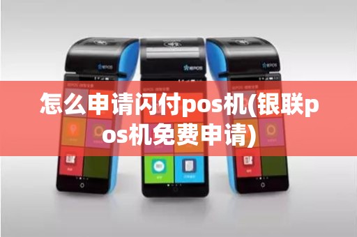 怎么申请闪付pos机(银联pos机免费申请)
