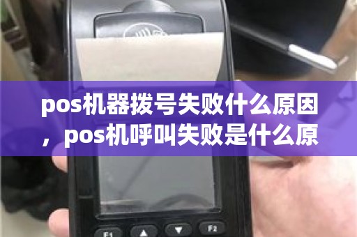 pos机器拨号失败什么原因，pos机呼叫失败是什么原因