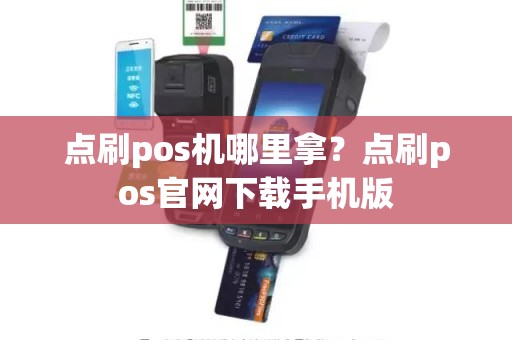 点刷pos机哪里拿？点刷pos官网下载手机版