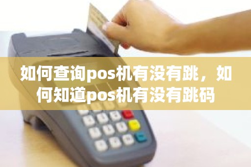 如何查询pos机有没有跳，如何知道pos机有没有跳码