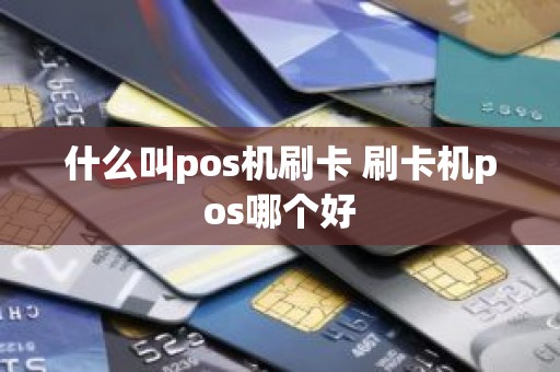 什么叫pos机刷卡 刷卡机pos哪个好