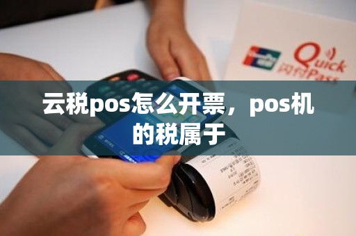 云税pos怎么开票，pos机的税属于