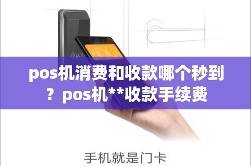 pos机消费和收款哪个秒到？pos机**收款手续费