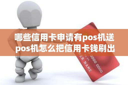 哪些信用卡申请有pos机送 pos机怎么把信用卡钱刷出来