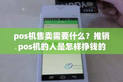 pos机售卖需要什么？推销pos机的人是怎样挣钱的
