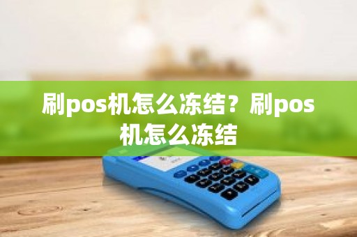 刷pos机怎么冻结？刷pos机怎么冻结
