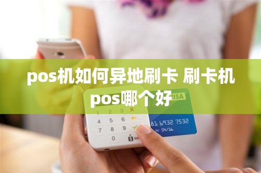 pos机如何异地刷卡 刷卡机pos哪个好