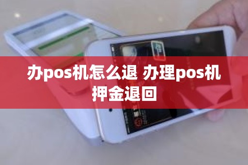 办pos机怎么退 办理pos机押金退回