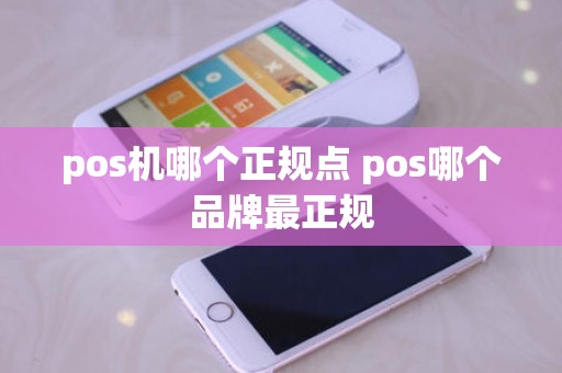 pos机哪个正规点 pos哪个品牌最正规
