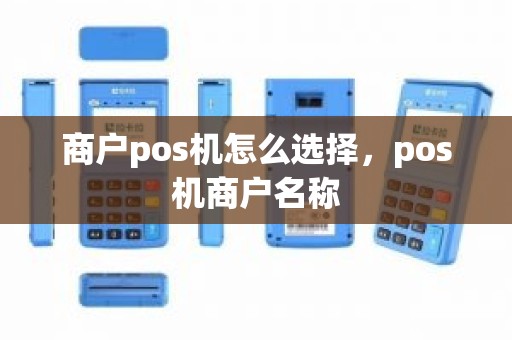 商户pos机怎么选择，pos机商户名称