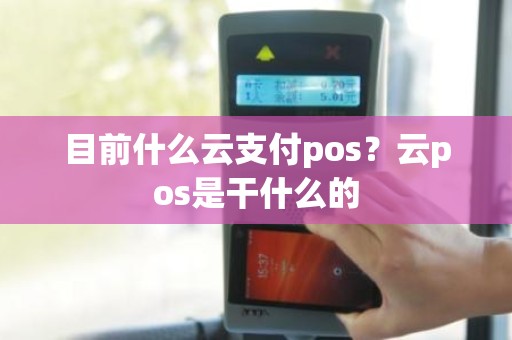 目前什么云支付pos？云pos是干什么的