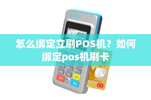 怎么绑定立刷POS机？如何绑定pos机刷卡