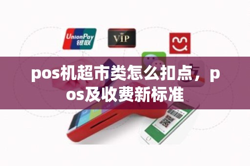 pos机超市类怎么扣点，pos及收费新标准