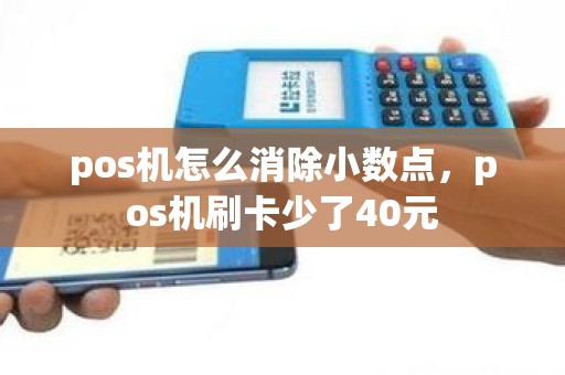 pos机怎么消除小数点，pos机刷卡少了40元