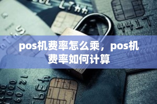 pos机费率怎么乘，pos机费率如何计算