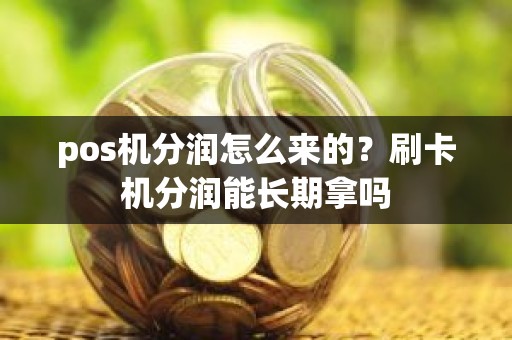pos机分润怎么来的？刷卡机分润能长期拿吗