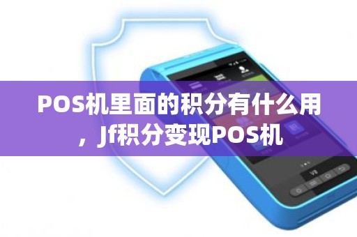 POS机里面的积分有什么用，Jf积分变现POS机