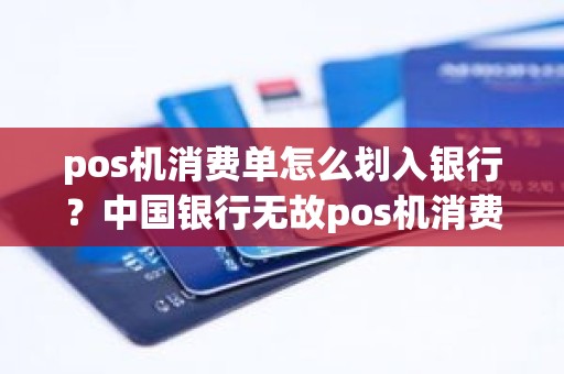 pos机消费单怎么划入银行？中国银行无故pos机消费