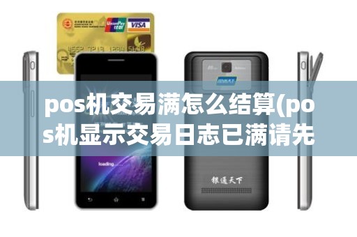pos机交易满怎么结算(pos机显示交易日志已满请先结算)