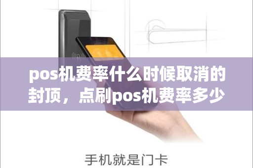 pos机费率什么时候取消的封顶，点刷pos机费率多少