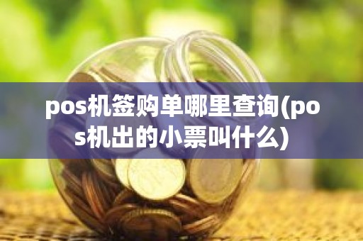 pos机签购单哪里查询(pos机出的小票叫什么)